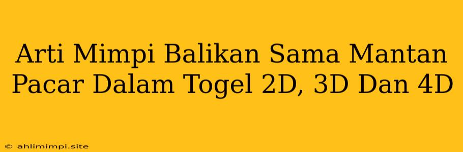 Arti Mimpi Balikan Sama Mantan Pacar Dalam Togel 2D, 3D Dan 4D