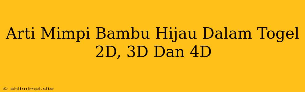 Arti Mimpi Bambu Hijau Dalam Togel 2D, 3D Dan 4D