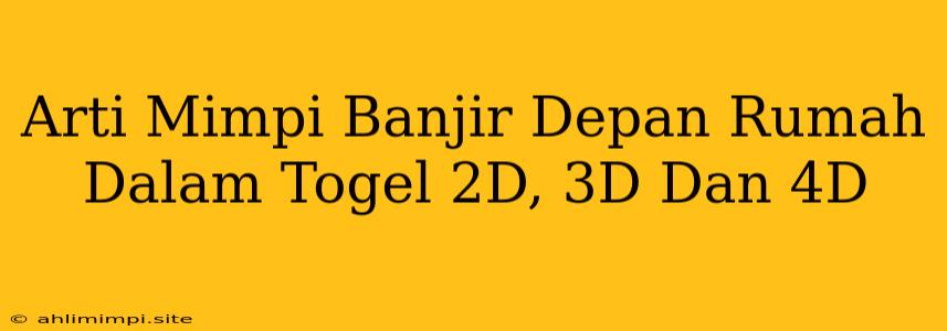 Arti Mimpi Banjir Depan Rumah Dalam Togel 2D, 3D Dan 4D