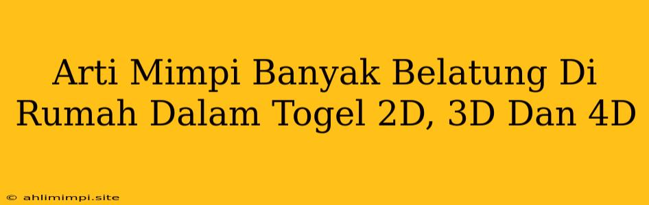 Arti Mimpi Banyak Belatung Di Rumah Dalam Togel 2D, 3D Dan 4D