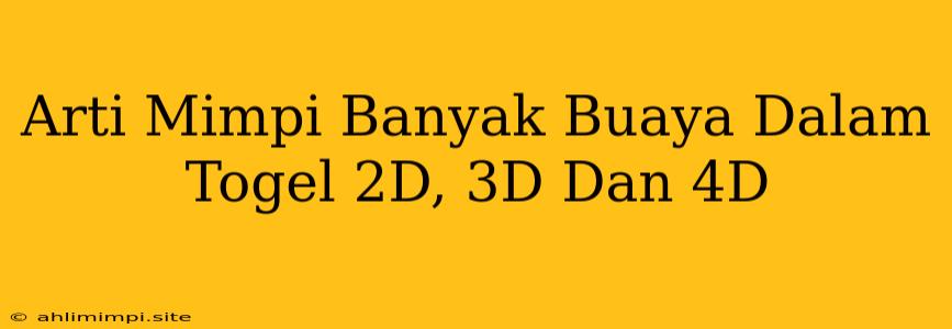 Arti Mimpi Banyak Buaya Dalam Togel 2D, 3D Dan 4D