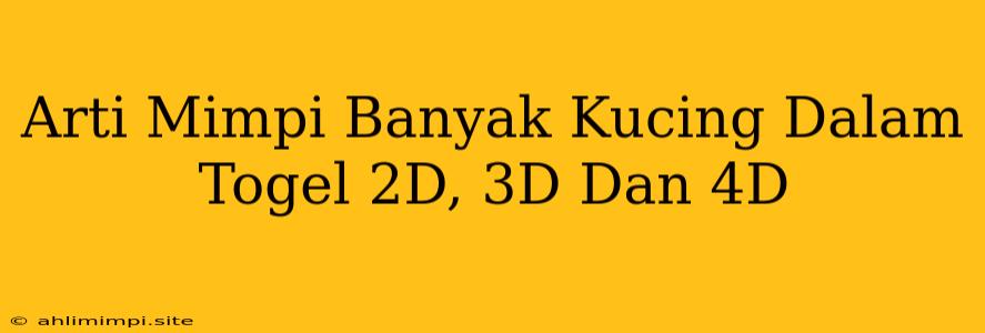 Arti Mimpi Banyak Kucing Dalam Togel 2D, 3D Dan 4D