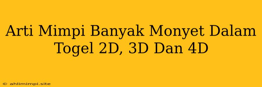 Arti Mimpi Banyak Monyet Dalam Togel 2D, 3D Dan 4D