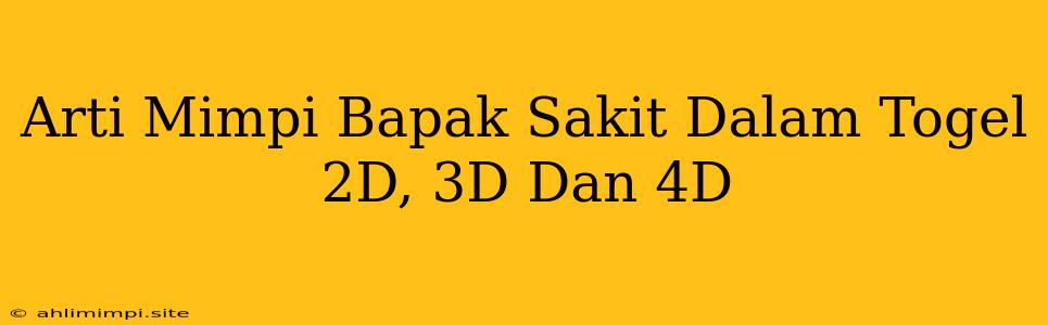 Arti Mimpi Bapak Sakit Dalam Togel 2D, 3D Dan 4D