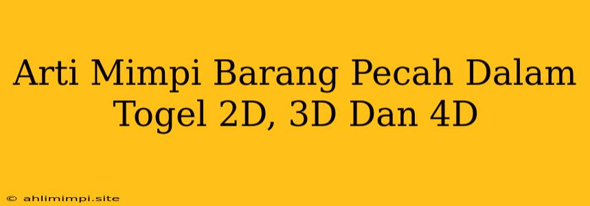 Arti Mimpi Barang Pecah Dalam Togel 2D, 3D Dan 4D