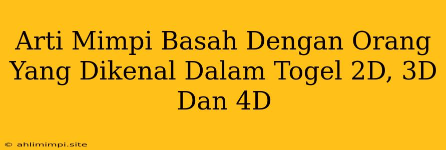 Arti Mimpi Basah Dengan Orang Yang Dikenal Dalam Togel 2D, 3D Dan 4D