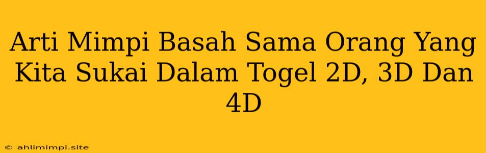 Arti Mimpi Basah Sama Orang Yang Kita Sukai Dalam Togel 2D, 3D Dan 4D