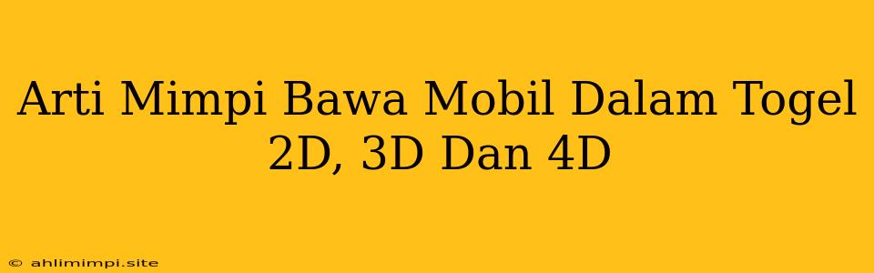 Arti Mimpi Bawa Mobil Dalam Togel 2D, 3D Dan 4D