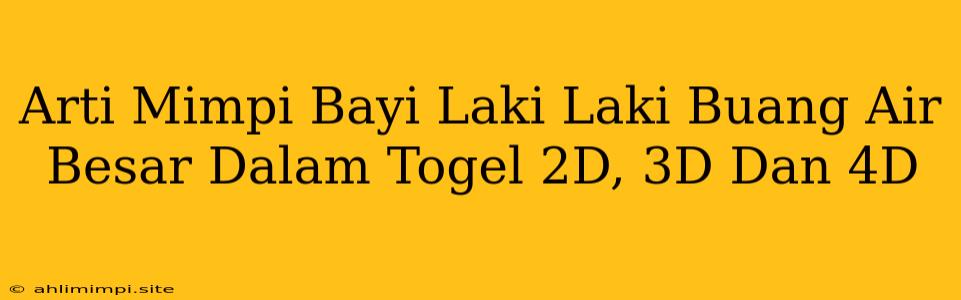 Arti Mimpi Bayi Laki Laki Buang Air Besar Dalam Togel 2D, 3D Dan 4D