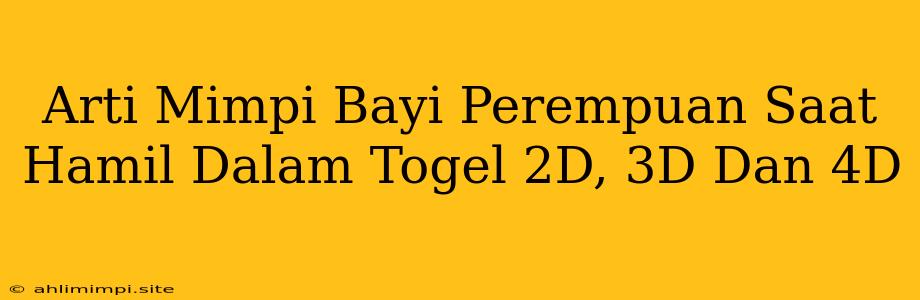 Arti Mimpi Bayi Perempuan Saat Hamil Dalam Togel 2D, 3D Dan 4D