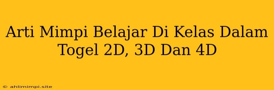 Arti Mimpi Belajar Di Kelas Dalam Togel 2D, 3D Dan 4D