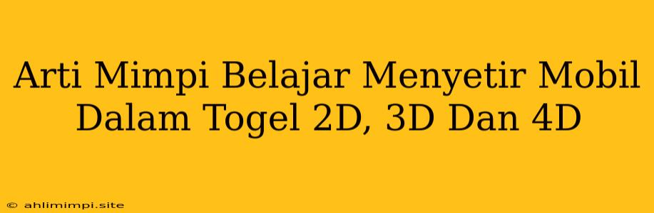 Arti Mimpi Belajar Menyetir Mobil Dalam Togel 2D, 3D Dan 4D