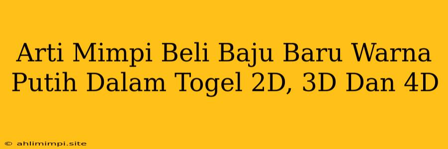 Arti Mimpi Beli Baju Baru Warna Putih Dalam Togel 2D, 3D Dan 4D