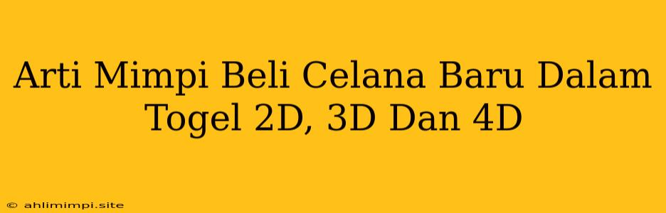 Arti Mimpi Beli Celana Baru Dalam Togel 2D, 3D Dan 4D