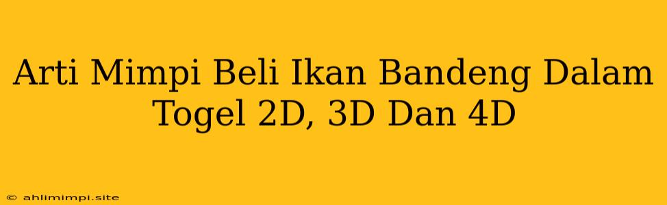 Arti Mimpi Beli Ikan Bandeng Dalam Togel 2D, 3D Dan 4D