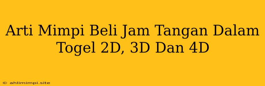 Arti Mimpi Beli Jam Tangan Dalam Togel 2D, 3D Dan 4D