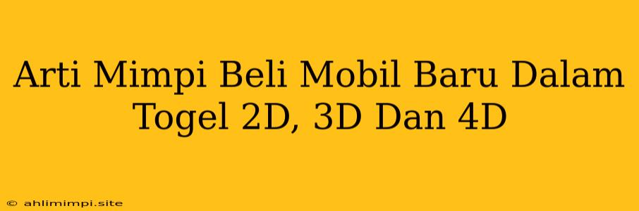 Arti Mimpi Beli Mobil Baru Dalam Togel 2D, 3D Dan 4D