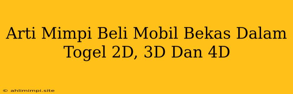 Arti Mimpi Beli Mobil Bekas Dalam Togel 2D, 3D Dan 4D