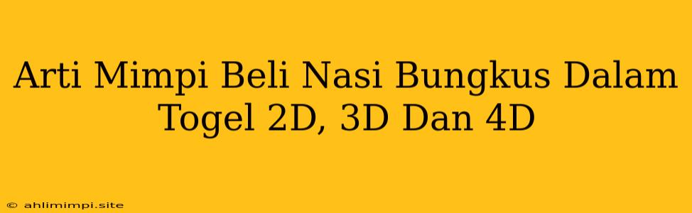 Arti Mimpi Beli Nasi Bungkus Dalam Togel 2D, 3D Dan 4D