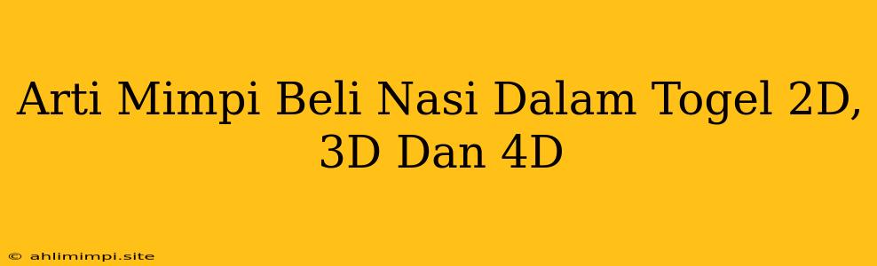 Arti Mimpi Beli Nasi Dalam Togel 2D, 3D Dan 4D