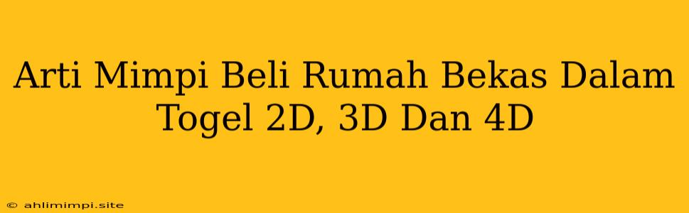 Arti Mimpi Beli Rumah Bekas Dalam Togel 2D, 3D Dan 4D