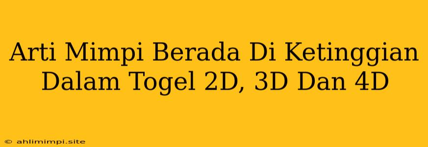 Arti Mimpi Berada Di Ketinggian Dalam Togel 2D, 3D Dan 4D