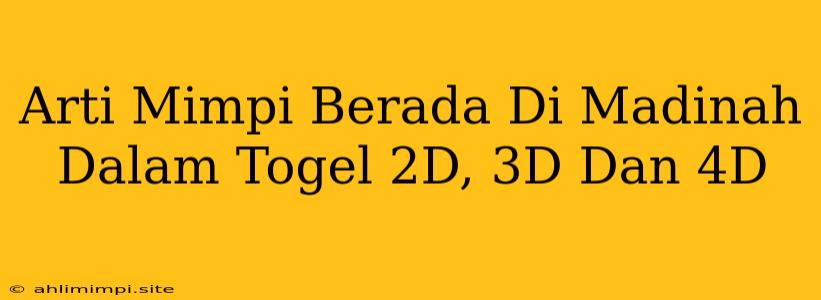 Arti Mimpi Berada Di Madinah Dalam Togel 2D, 3D Dan 4D