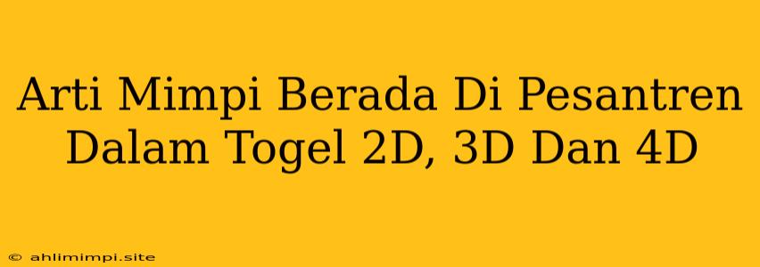 Arti Mimpi Berada Di Pesantren Dalam Togel 2D, 3D Dan 4D