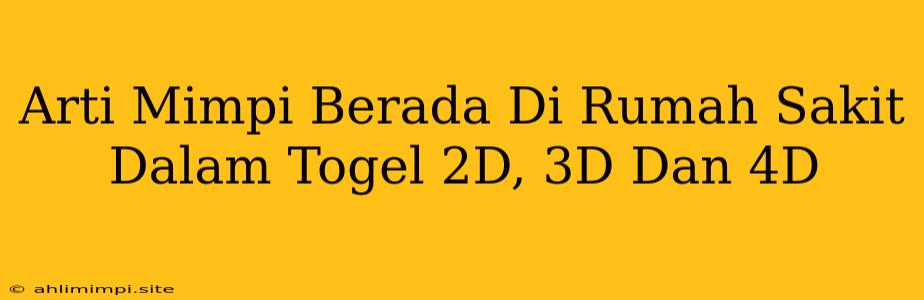 Arti Mimpi Berada Di Rumah Sakit Dalam Togel 2D, 3D Dan 4D