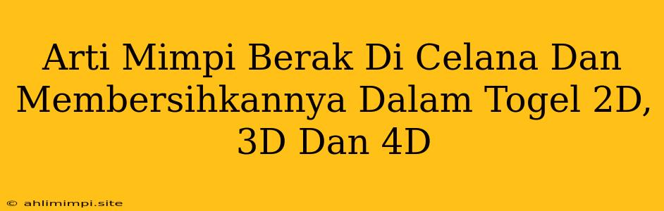 Arti Mimpi Berak Di Celana Dan Membersihkannya Dalam Togel 2D, 3D Dan 4D