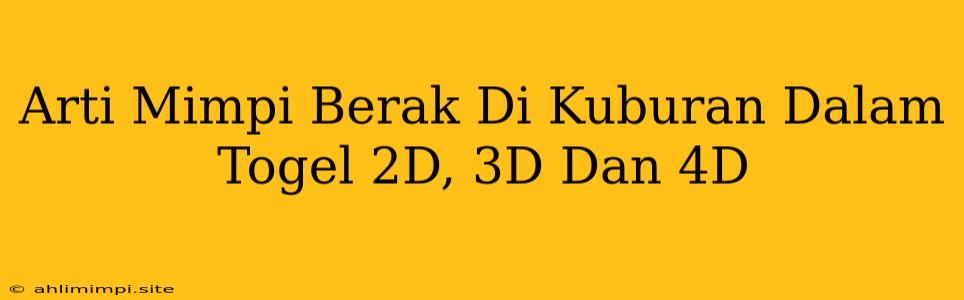 Arti Mimpi Berak Di Kuburan Dalam Togel 2D, 3D Dan 4D