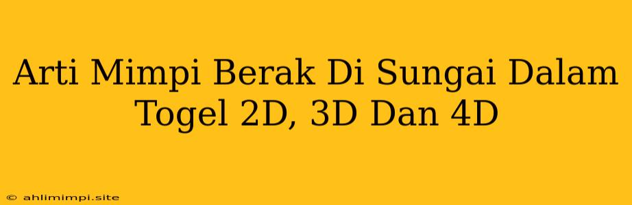 Arti Mimpi Berak Di Sungai Dalam Togel 2D, 3D Dan 4D