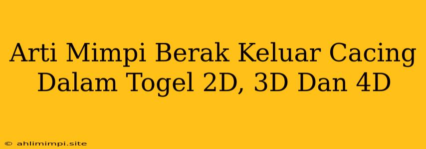 Arti Mimpi Berak Keluar Cacing Dalam Togel 2D, 3D Dan 4D