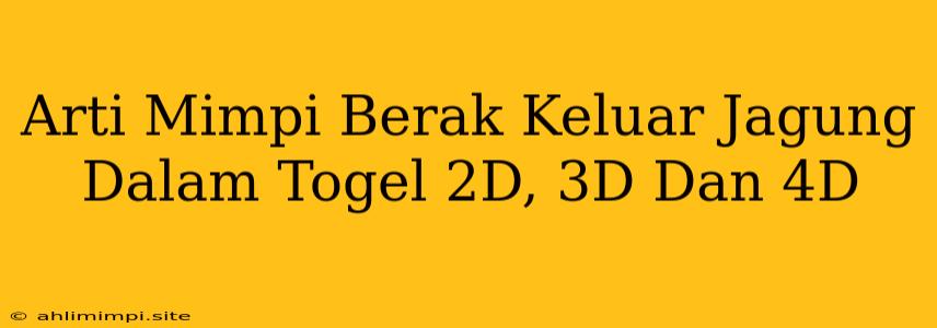 Arti Mimpi Berak Keluar Jagung Dalam Togel 2D, 3D Dan 4D