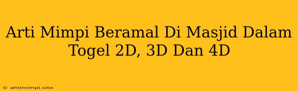 Arti Mimpi Beramal Di Masjid Dalam Togel 2D, 3D Dan 4D