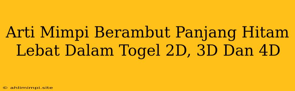 Arti Mimpi Berambut Panjang Hitam Lebat Dalam Togel 2D, 3D Dan 4D
