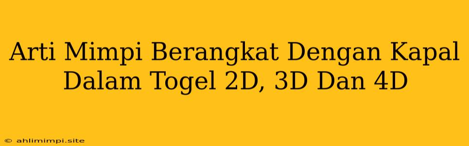 Arti Mimpi Berangkat Dengan Kapal Dalam Togel 2D, 3D Dan 4D