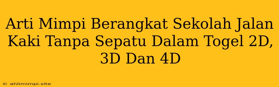 Arti Mimpi Berangkat Sekolah Jalan Kaki Tanpa Sepatu Dalam Togel 2D, 3D Dan 4D