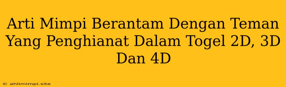 Arti Mimpi Berantam Dengan Teman Yang Penghianat Dalam Togel 2D, 3D Dan 4D