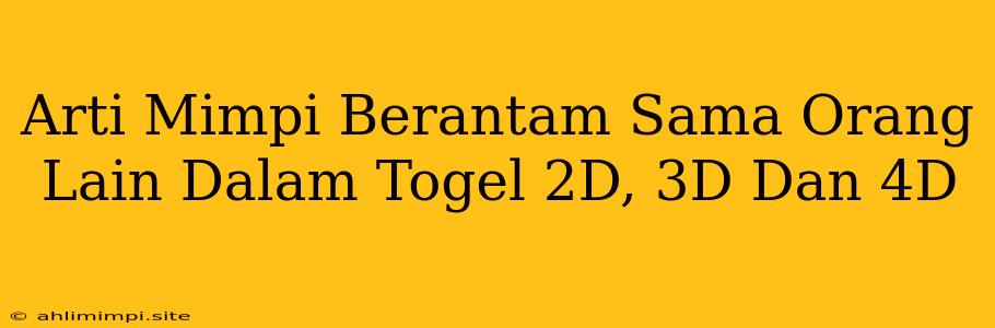 Arti Mimpi Berantam Sama Orang Lain Dalam Togel 2D, 3D Dan 4D