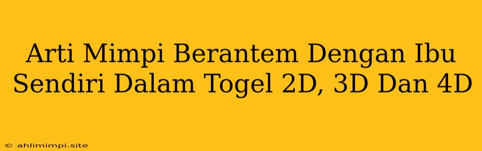 Arti Mimpi Berantem Dengan Ibu Sendiri Dalam Togel 2D, 3D Dan 4D