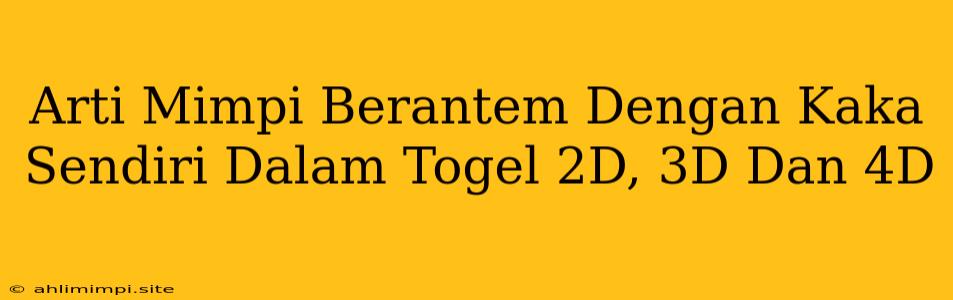 Arti Mimpi Berantem Dengan Kaka Sendiri Dalam Togel 2D, 3D Dan 4D