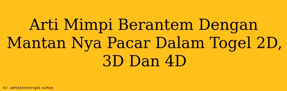 Arti Mimpi Berantem Dengan Mantan Nya Pacar Dalam Togel 2D, 3D Dan 4D