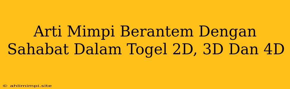 Arti Mimpi Berantem Dengan Sahabat Dalam Togel 2D, 3D Dan 4D