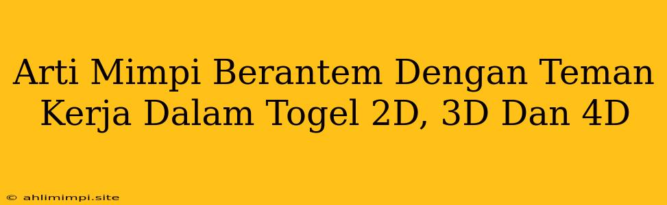 Arti Mimpi Berantem Dengan Teman Kerja Dalam Togel 2D, 3D Dan 4D