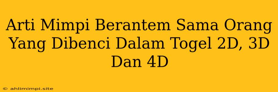 Arti Mimpi Berantem Sama Orang Yang Dibenci Dalam Togel 2D, 3D Dan 4D