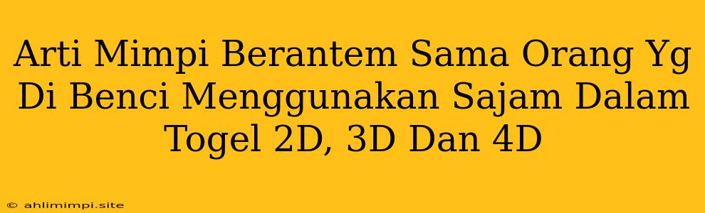 Arti Mimpi Berantem Sama Orang Yg Di Benci Menggunakan Sajam Dalam Togel 2D, 3D Dan 4D