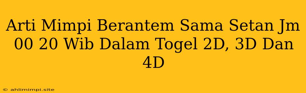 Arti Mimpi Berantem Sama Setan Jm 00 20 Wib Dalam Togel 2D, 3D Dan 4D
