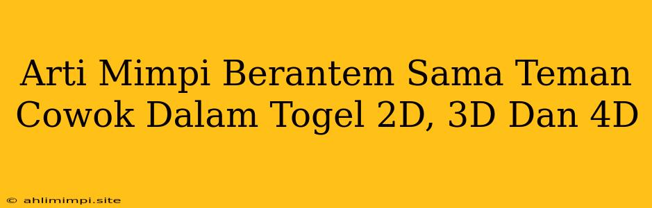 Arti Mimpi Berantem Sama Teman Cowok Dalam Togel 2D, 3D Dan 4D