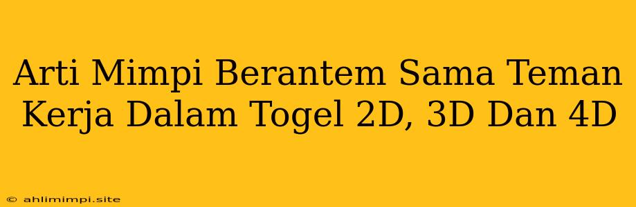 Arti Mimpi Berantem Sama Teman Kerja Dalam Togel 2D, 3D Dan 4D